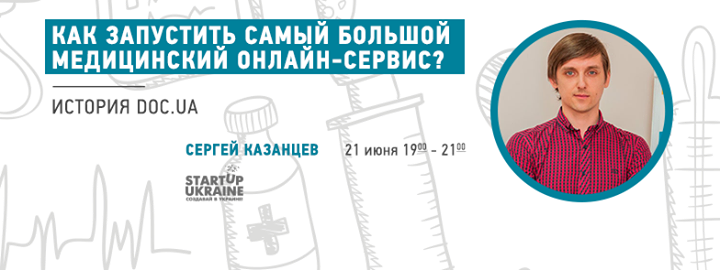 Мастер-класс Сергея Казанцева “Как запустить самый большой медицинский онлайн-сервис?“