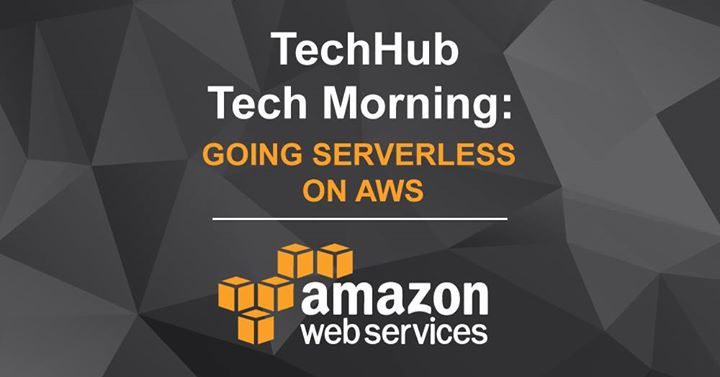 TechHub Tech Morning: Going Serverless on AWS