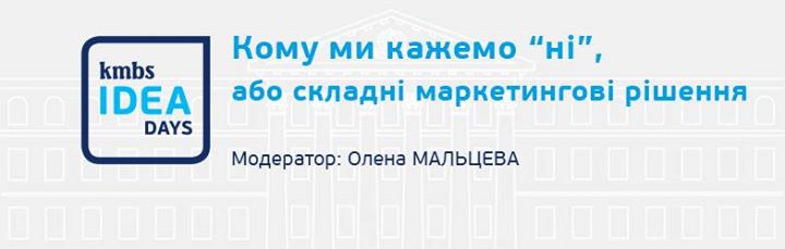 kmbs IDEA days: Кому ми скажемо ні, або складні маркетингові рішення