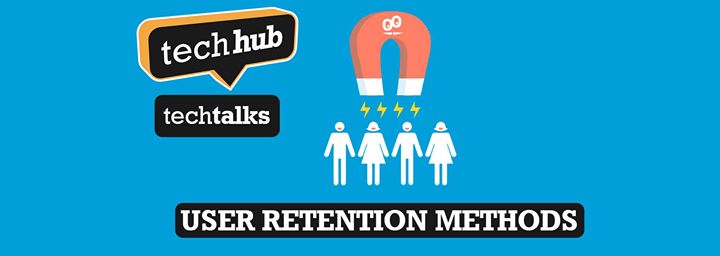 TechHub Tech Talks: User Retention Methods