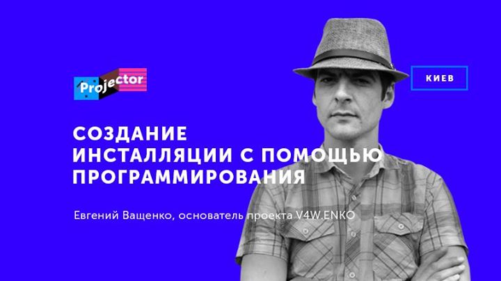 Лекция Евгения Ващенко «Инсталляции с помощью программирования»