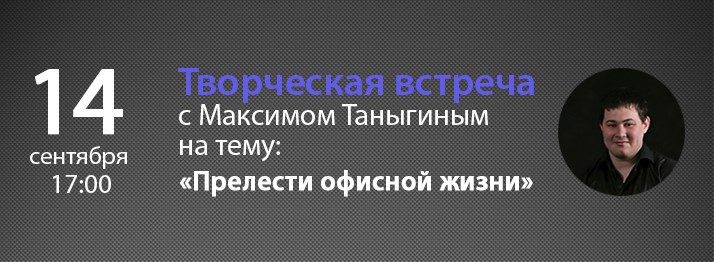 Творческая встреча с Максимом Таныгиным на тему “Прелести офисной жизни“