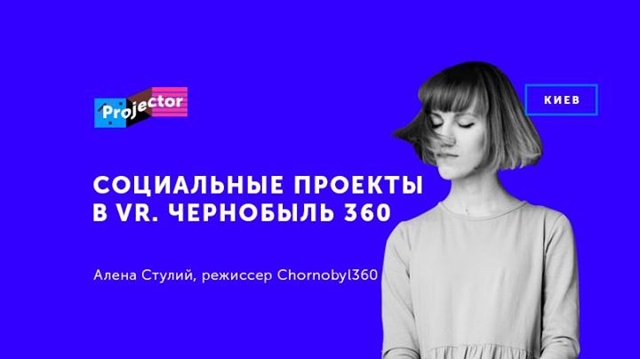 Лекция Алены Стулий «Социальные проекты в VR. Chornobyl360»