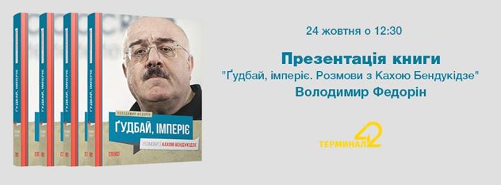 24 жовтня: презентація книги Володимира Федоріна «Ґудбай, імперіє. Розмови з Кахою Бендукідзе» @Терминал 42