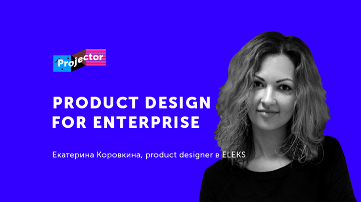 Лекция Екатерины Коровкиной «Product design for enterprise»