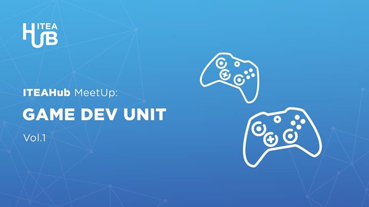 ITEAHub MeetUp: Game Dev Unit vol.1