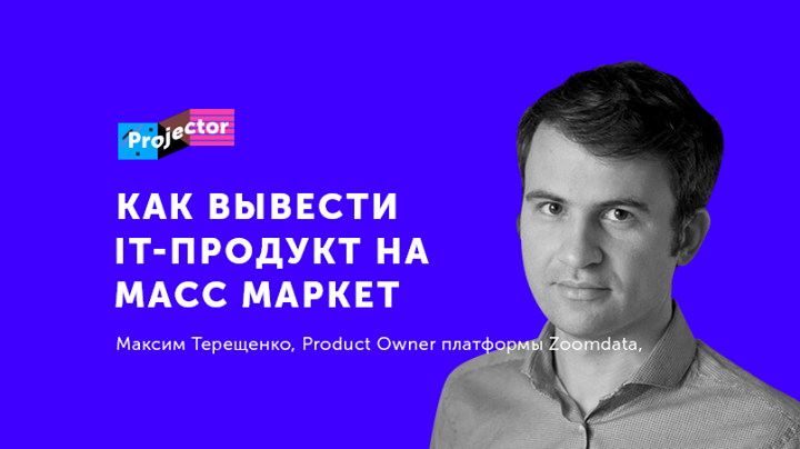 Лекция Максима Терещенко «Как вывести IT-продукт на масс-маркет»