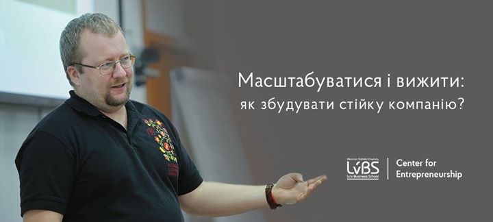 Масштабуватися і вижити: як збудувати стійку компанію [Львів]