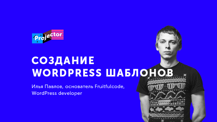 Лекция Ильи Павлова «Создание WordPress шаблонов премиум класса»