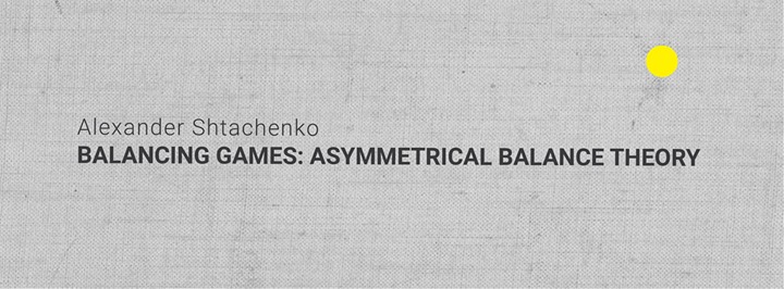 Workshop by Alexander Shtachenko. Balancing games: asymmetrical balance theory
