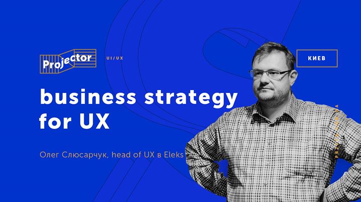 Лекція Олега Слюсарчука «Business strategy for UX»