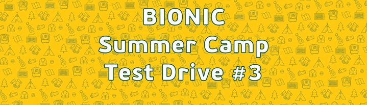 Bionic Summer Camp Test Drive #3