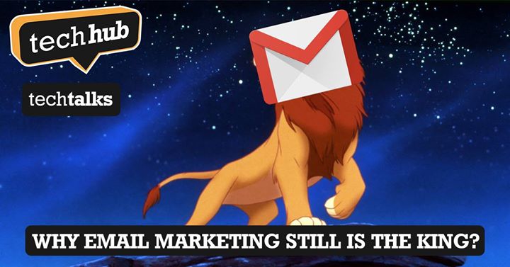 TechHub Tech Talks: Why email marketing still is the KING?