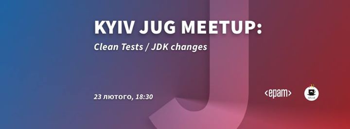 Kyiv JUG Meetup: Clean Tests / JDK changes