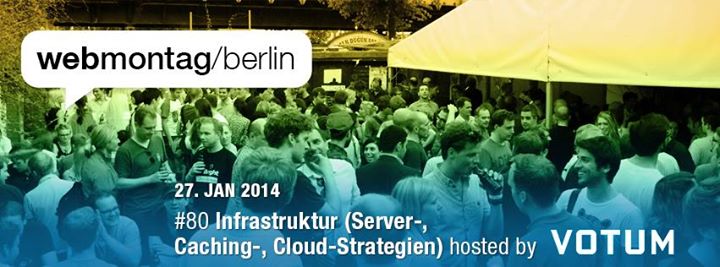 Webmontag Berlin #80 | „Infrastruktur (Server-, Caching-, Cloud-Strategien)“ hosted by VOTUM
