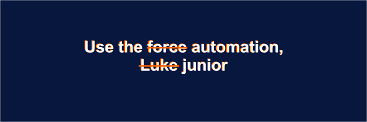 Use the force of Automation