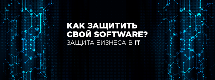 Как защитить свой software? Защита бизнеса в IT.