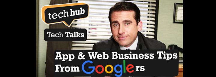 TechHub Tech Talks: App & Web Business Tips From Googlers