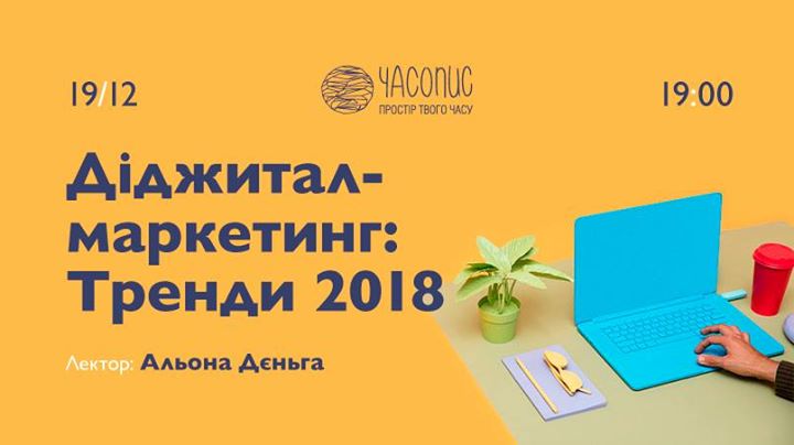 Лекція Альони Дєньги. Тренди діджитал-маркетингу 2018